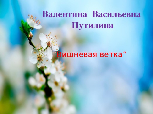 Валентина Васильевна Путилина “ Вишневая ветка” 