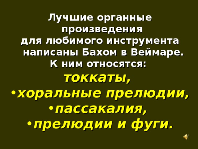Лучшие органные произведения для любимого инструмента написаны Бахом в Веймаре. К ним относятся:  токкаты,