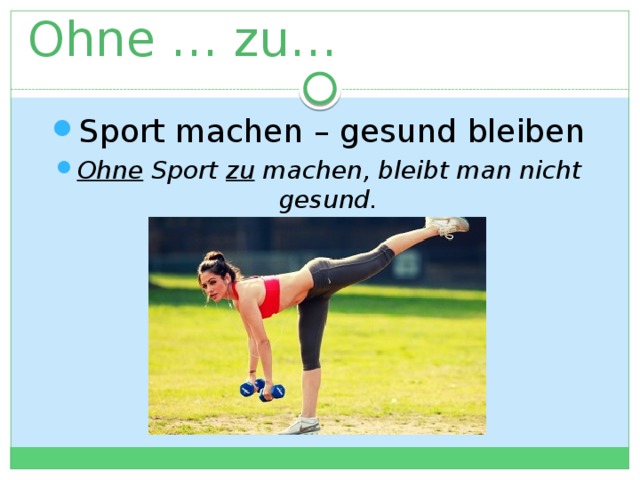 Ohne … zu… Sport machen – gesund bleiben Ohne Sport zu machen, bleibt man nicht gesund. 