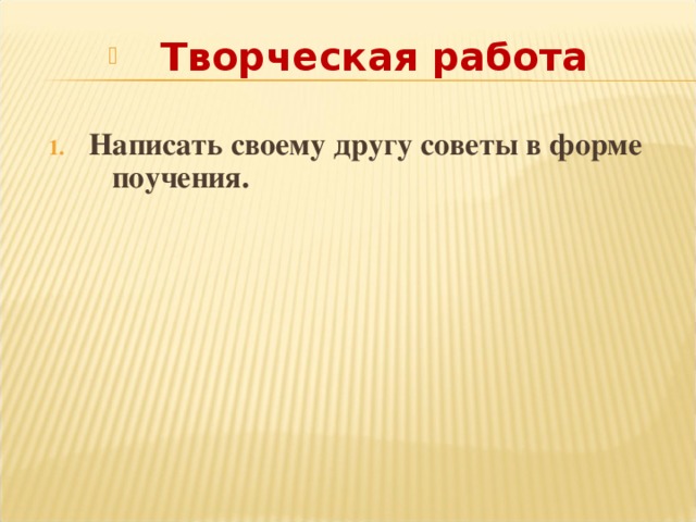  Творческая работа  Написать своему другу советы в форме поучения.   