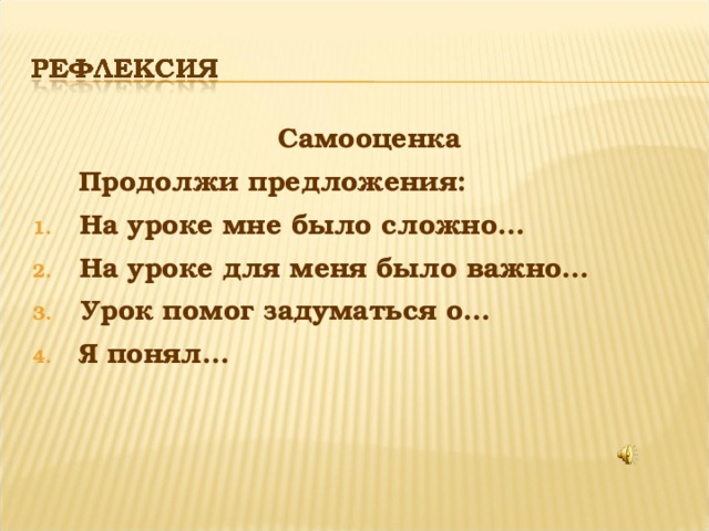 Самооценка  Продолжи предложения: На уроке мне было сложно… На уроке для меня было важно… Урок помог задуматься о… Я понял…  