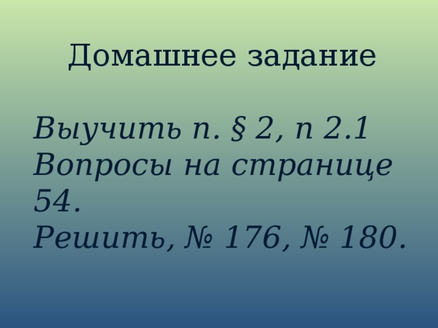 Домашнее задание Выучить п. § 2, п 2.1 Вопросы на странице 54. Решить, № 176, № 180. 