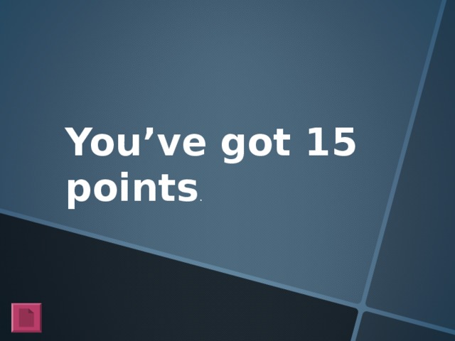 You’ve got 15 points .