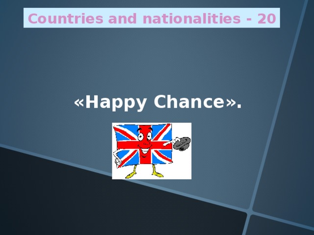 Countries and nationalities - 20  « Happy Chance ».