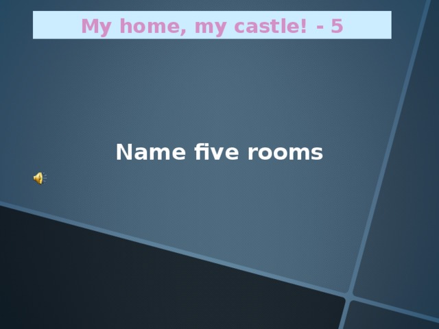 My home, my castle! - 5 Name five rooms