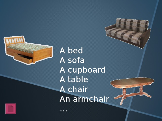 A bed A sofa A cupboard A table A chair An armchair …