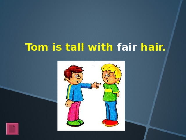 Tom is tall with fair hair.