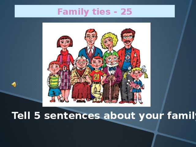 Family ties - 2 5 Tell 5 sentences about your family.