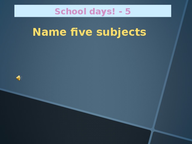 School days! - 5 Name five subjects