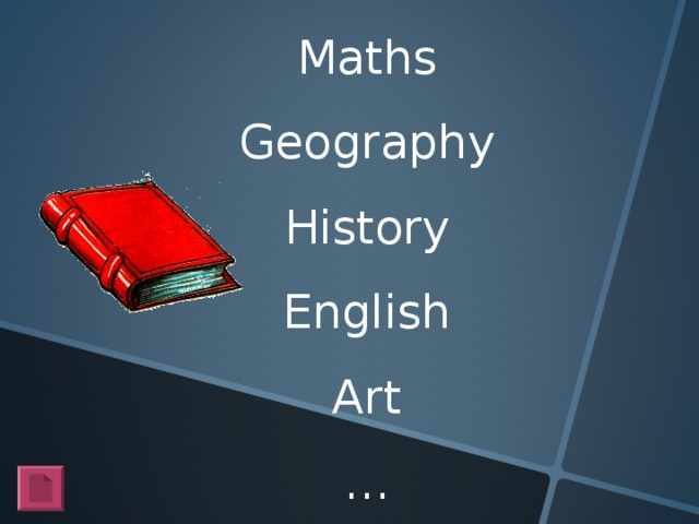 Maths Geography History English Art …