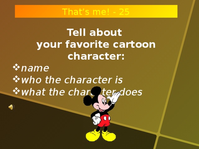 That’s me! - 25 Tell about your favorite cartoon character: name who the character is what the character does