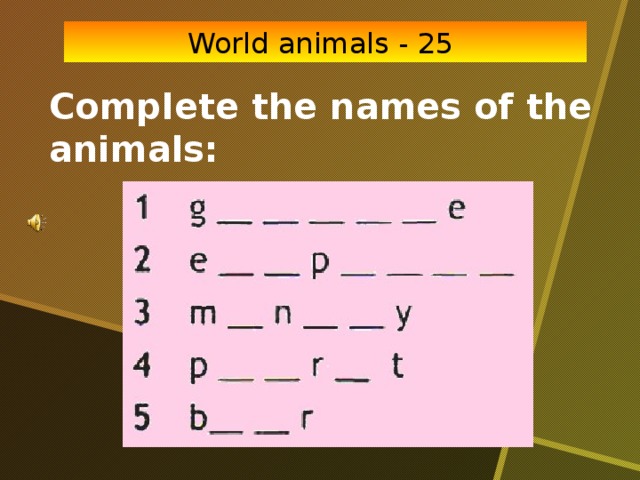 World animals - 25 Complete the names of the animals:
