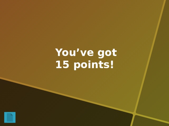 You’ve got 15 points!
