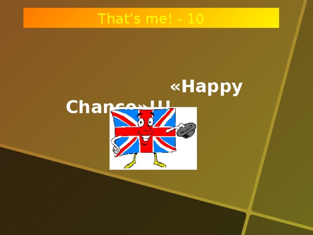 That’s me! - 10 School days! - 10  «Happy Chance»!!!