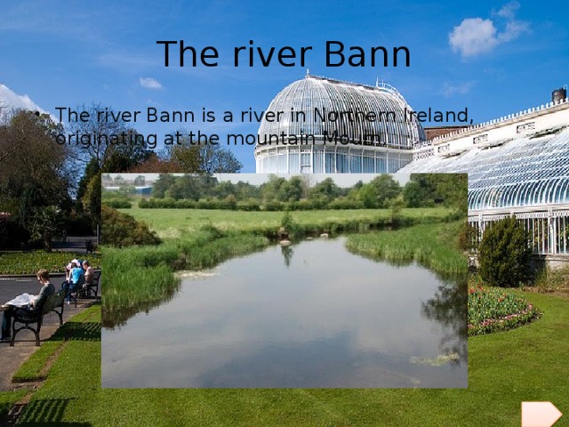 The river Bann The river Bann is a river in Northern Ireland, originating at the mountain Mourn. 