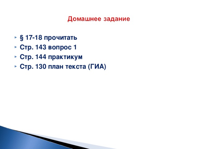 § 17-18 прочитать Стр. 143 вопрос 1 Стр. 144 практикум Стр. 130 план текста (ГИА) 