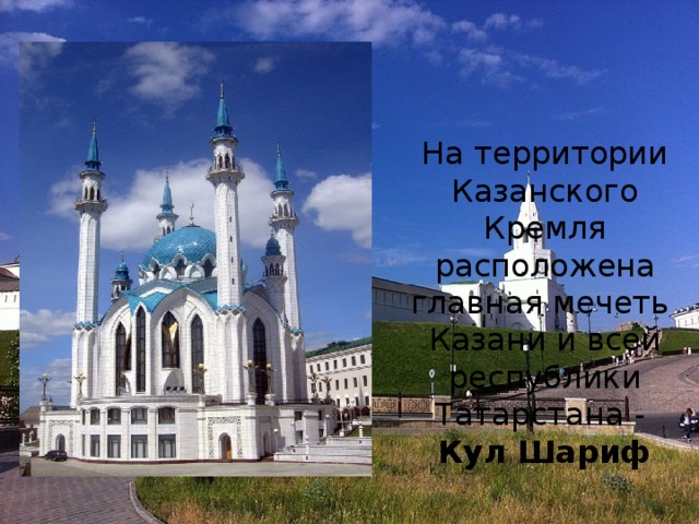 На территории Казанского Кремля расположена главная мечеть Казани и всей республики Татарстана - Кул Шариф