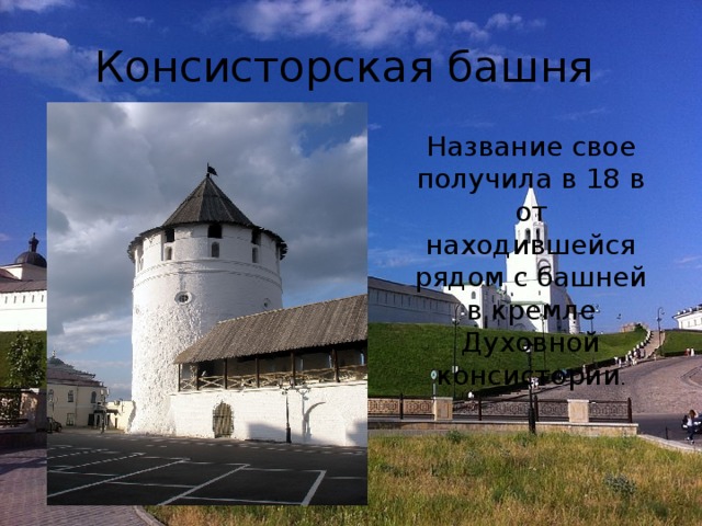 Консисторская башня Название свое получила в 18 в от находившейся рядом с башней в кремле Духовной консистории .