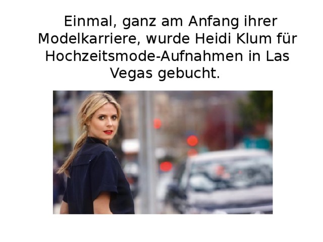 Einmal, ganz am Anfang ihrer Modelkarriere, wurde Heidi Klum für Hochzeitsmode-Aufnahmen in Las Vegas gebucht.