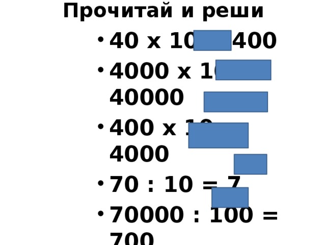 Прочитай и реши 40 х 10 = 400 4000 х 10 = 40000 400 х 10 = 4000 70 : 10 = 7 70000 : 100 = 700 700 : 100 = 7 