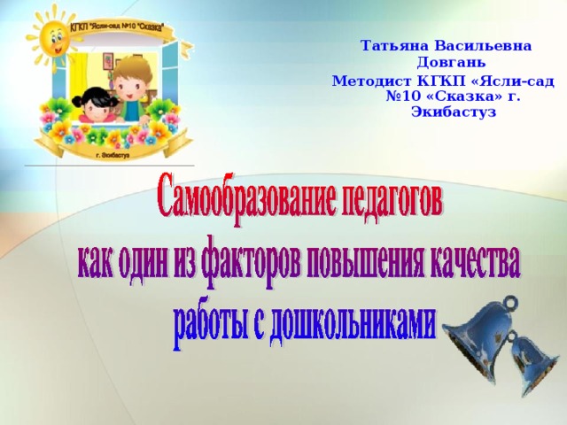  Татьяна Васильевна Довгань Методист КГКП «Ясли-сад №10 «Сказка» г. Экибастуз  
