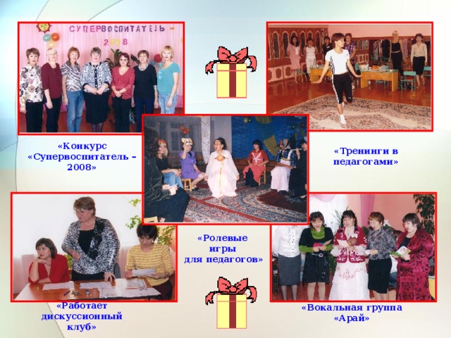 «Конкурс «Супервоспитатель – 2008» «Тренинги в педагогами» «Ролевые  игры  для педагогов» «Вокальная группа «Арай» «Работает дискуссионный клуб» 