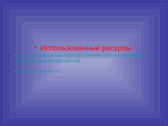 Использованные ресурсы http://ru.wikipedia.org/wiki/%D0%9D%D0%BE%D0%B2%D1%8B%D0%B9_%D0%B3%D0%BE%D0%B4  http://images.yandex.ru/  