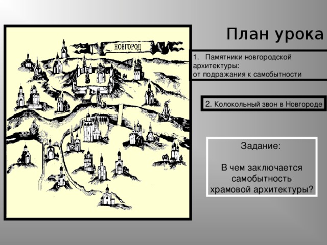 План урока Памятники новгородской архитектуры: от подражания к самобытности 2. Колокольный звон в Новгороде Задание: В чем заключается  самобытность храмовой архитектуры? 