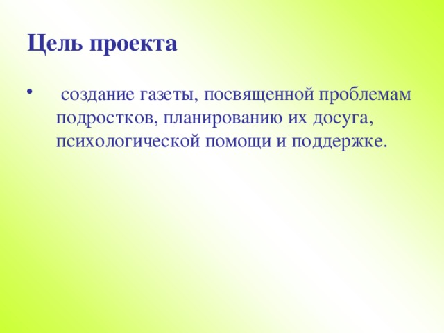 Цель проекта  создание газеты, посвященной проблемам подростков, планированию их досуга, психологической помощи и поддержке. 