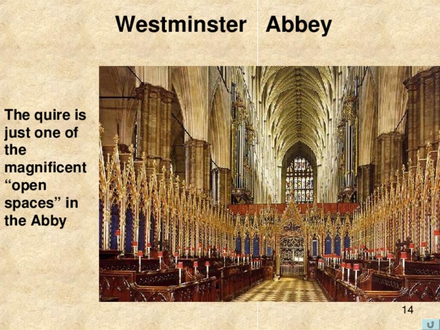 Westminster Abbey The quire is just one of the magnificent “ open spaces” in the Abby  