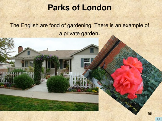 Parks of London   The English are fond of gardening. There is an example of a private garden . 