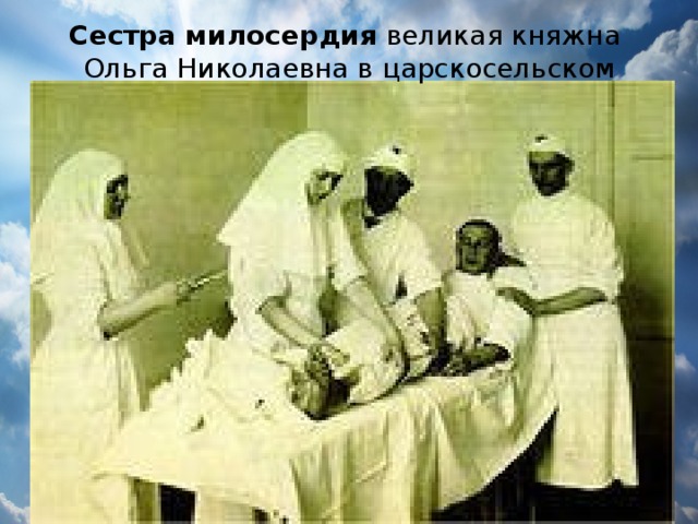 Сестра   милосердия  великая княжна Ольга Николаевна в царскосельском 