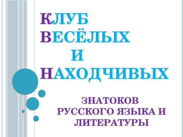 К луб  В есёлых    и  Н аходчивых ЗНАТОКОВ РУССКОГО ЯЗЫКА И ЛИТЕРАТУРЫ