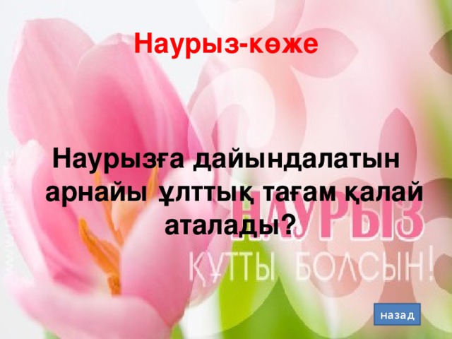 Наурыз-көже Наурызға дайындалатын арнайы ұлттық тағам қалай аталады? назад