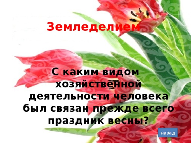 Земледелием  С каким видом хозяйственной деятельности человека был связан прежде всего праздник весны? назад