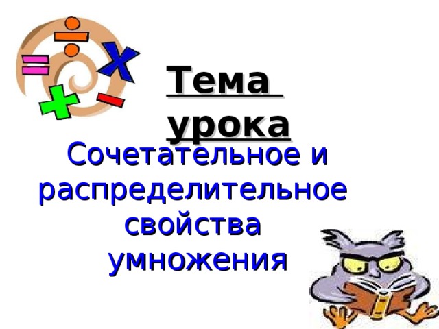 Тема урока Сочетательное и распределительное свойства  умножения 