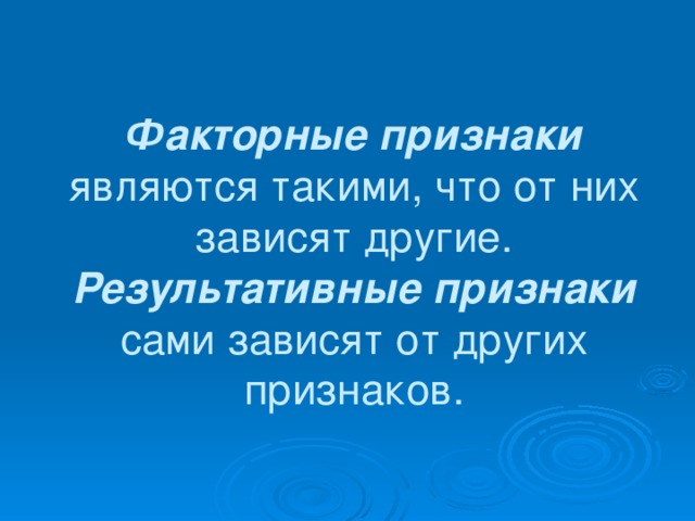 Факторные признаки являются такими, что от них зависят другие.  Результативные признаки сами зависят от других признаков.