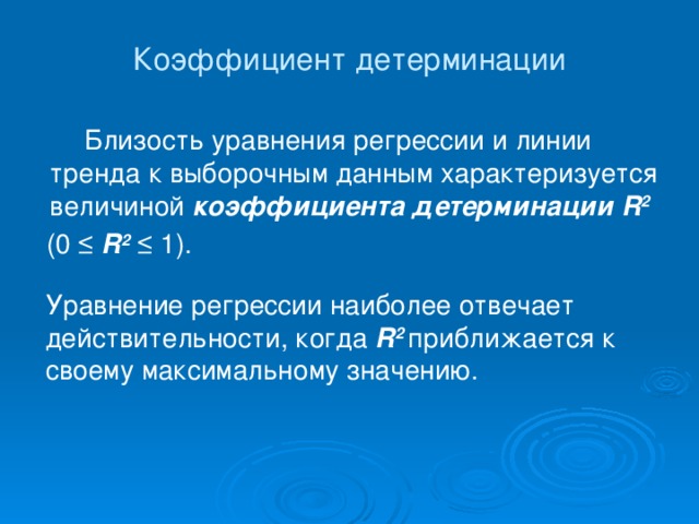 Коэффициент детерминации   Близость уравнения регрессии и линии тренда к выборочным данным характеризуется величиной коэффициента детерминации R 2  (0 ≤ R 2 ≤ 1).   Уравнение регрессии наиболее отвечает действительности, когда R 2 приближается к своему максимальному значению.