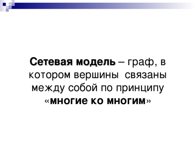  Сетевая модель – граф, в котором вершины связаны между собой по принципу « многие ко многим » 