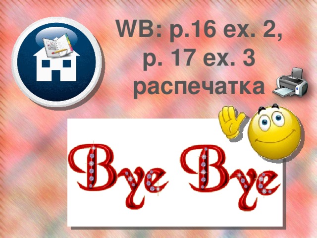 WB: p.16 ex. 2, p. 17 ex. 3 распечатка  
