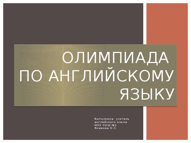 Олимпиада  по английскому языку Выполнила: учитель английского языка МОУ СОШ №1 Якимова Н.С. 