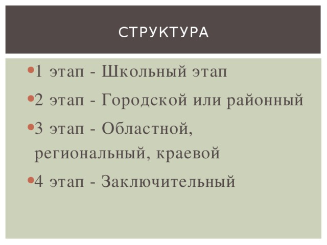 Структура 1 этап - Школьный этап 2 этап - Городской или районный 3 этап - Областной, региональный, краевой 4 этап - Заключительный 