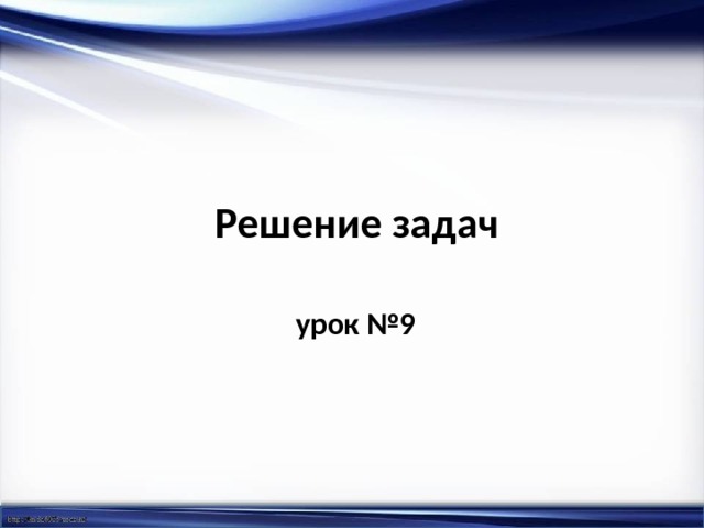  Решение задач  урок №9 