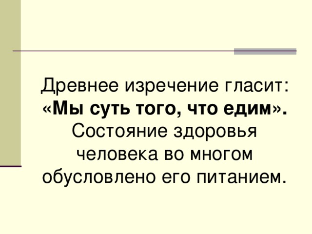 Древнее изречение гласит: «Мы суть того, что едим». Состояние здоровья человека во многом обусловлено его питанием. 