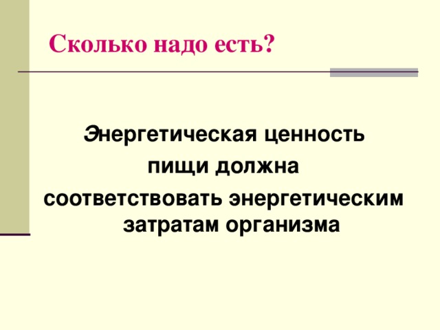 Сколько надо есть? Э нергетическая ценность  пищи должна соответствовать энергетическим затратам организма  