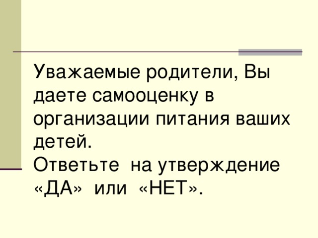 Уважаемые родители, Вы даете самооценку в организации питания ваших детей. Ответьте на утверждение «ДА» или «НЕТ». 