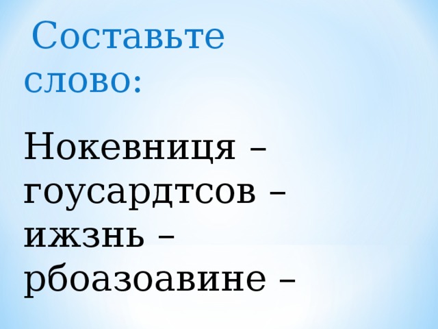  Составьте слово: Нокевниця – гоусардтсов – ижзнь – рбоазоавине – 