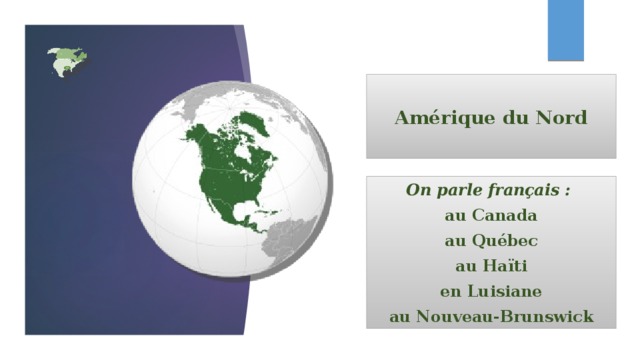 Amérique du Nord On parle français : au Canada au Québec au Haïti en Luisiane au Nouveau-Brunswick 