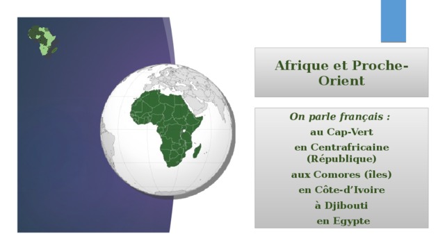 Afrique et Proche-Orient On parle français : au Cap-Vert en Centrafricaine (République) aux Comores (îles) en Côte-d’Ivoire à Djibouti  en Egypte 