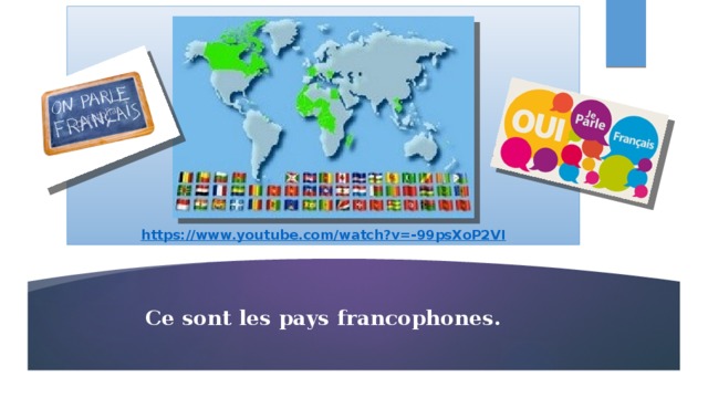 https://www.youtube.com/watch?v=-99psXoP2VI Ce sont les pays francophones. 